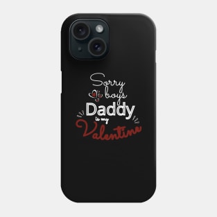 Sorry Boys Daddy Is my Valentine Phone Case