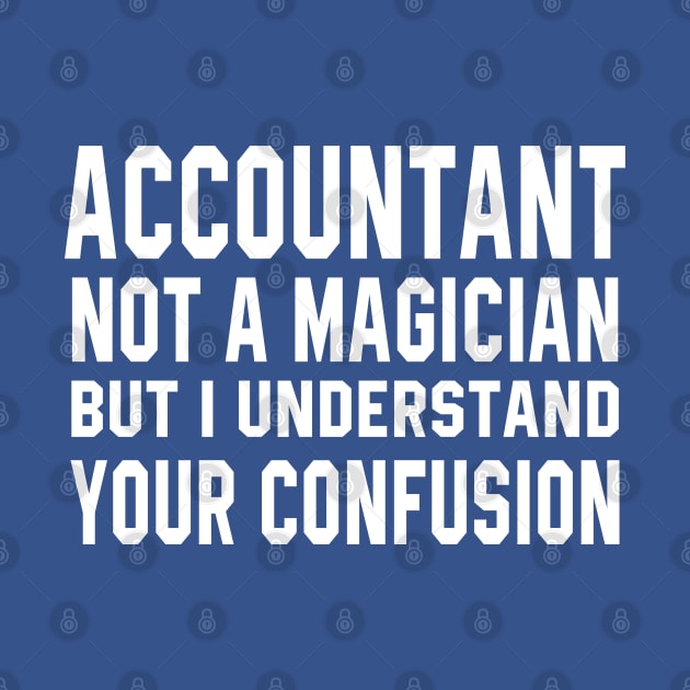 Accountant Not A Magician But I Understand Your Confusion by 2tomsbro