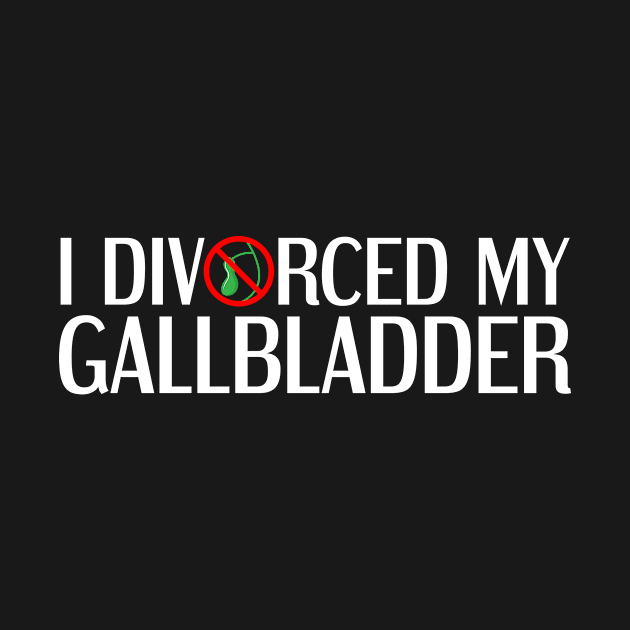 I Divorced My Gallbladder by TheBestHumorApparel