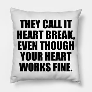 They call it heart break, even though your heart works fine Pillow