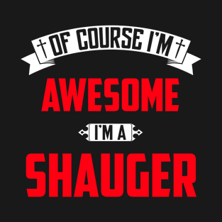 Of Course I'm Awesome, I'm A Shauger,Middle Name, Birthday, Family Name, Surname T-Shirt