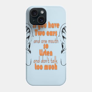 if you have two ears and one mouth so listen and don't talk too much t-shirt Phone Case