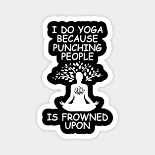 I Do Yoga Because Punching People Is Frowned Upon Magnet