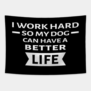 I Work Hard So My Dog Can Have a Better Life - Funny Quote Tapestry