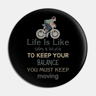 Life is like riding a bicycle to keep balance you must keep moving Pin