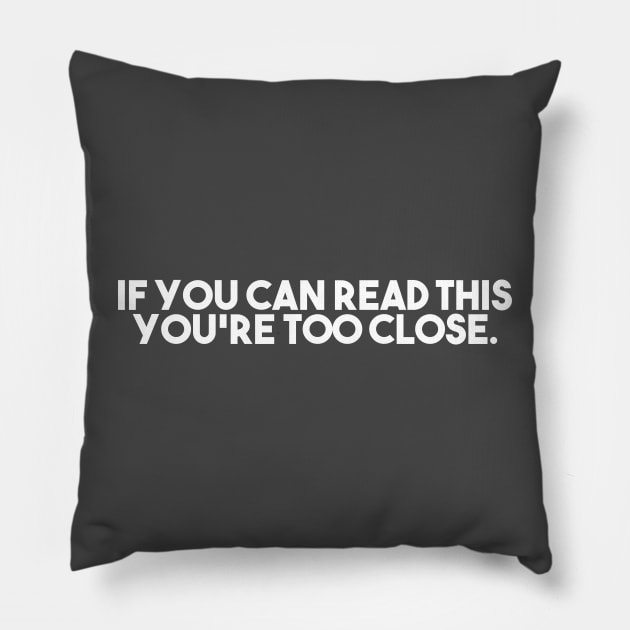 If You Can Read This You're Too Close Pillow by Odditee