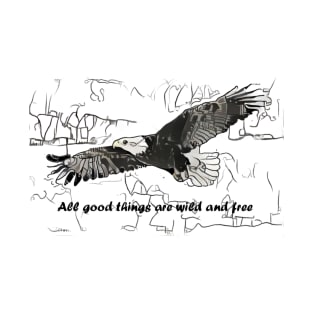 All good things are wild and free T-Shirt