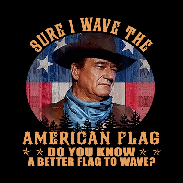 John Vintage Wayne Sure I Wave The American Flag Do You Know A Better Flag by davidhedrick