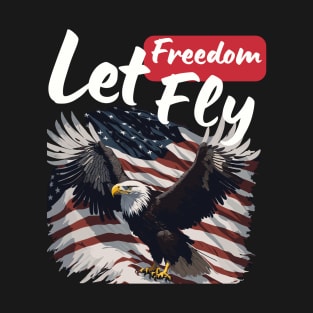 Let Freedom Fly - Independence Day - 4th of July T-Shirt