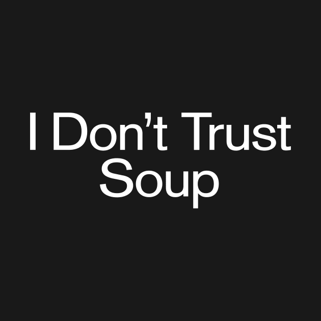 I Don't Trust Soup - Simple Text by GuuuExperience