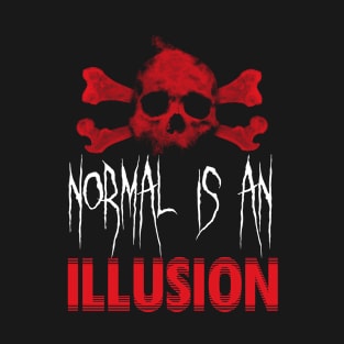 Normal Is An Illusion 2 T-Shirt