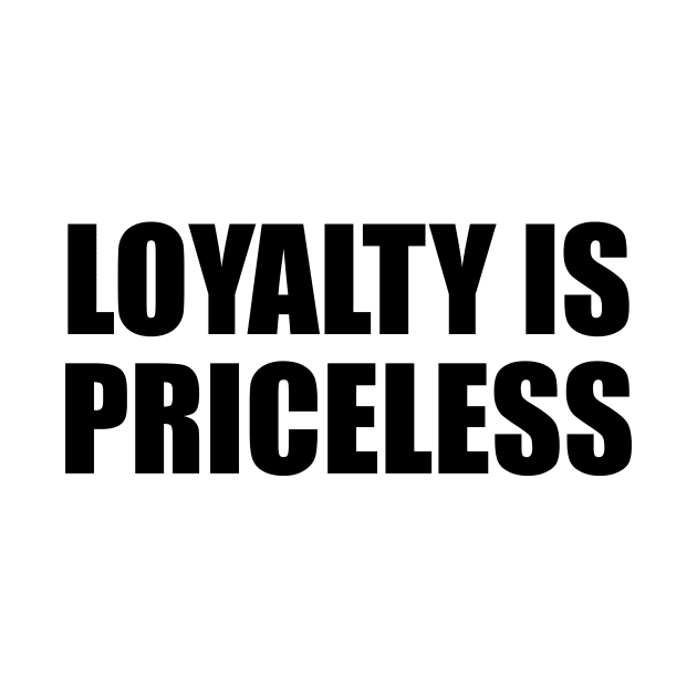 Loyalty is priceless - Wise words by D1FF3R3NT