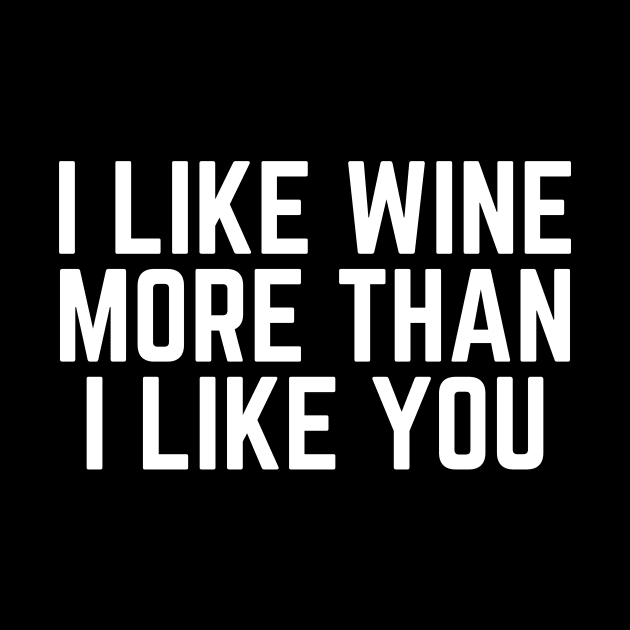 I Like Wine More than I Like You - I Love Wine Drinker I'm Drinking Wine Quote Wine Gift by ballhard