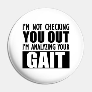 Physical Therapist - I'm not checking you out I'm analyzing your gait Pin