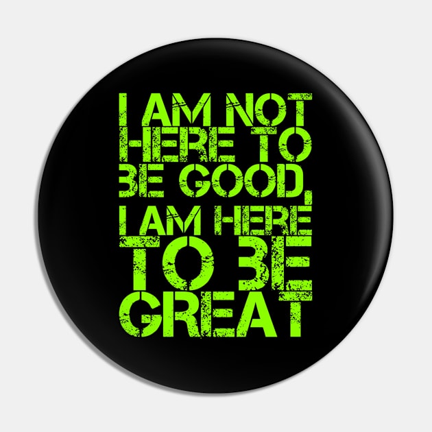 I am not here to be good, I am here to be GREAT Pin by Live Together