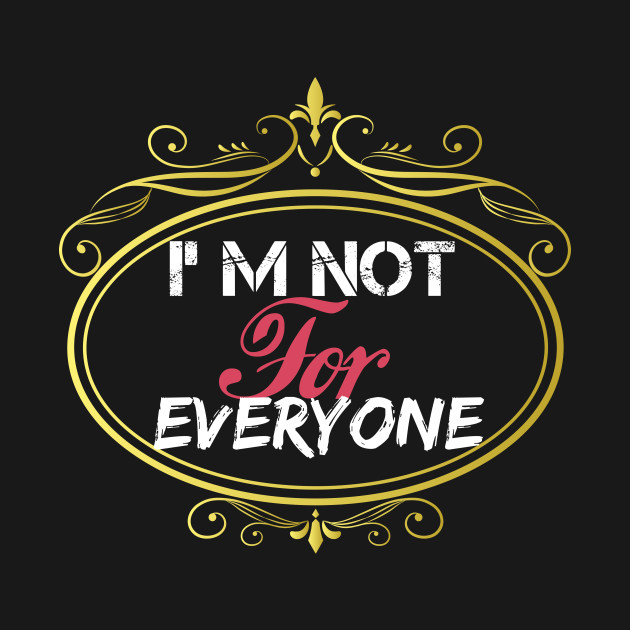 I'm Not For Everyone, women gift, wife gift, men gifts, by Yassine BL