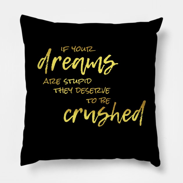 If Your Dreams Are Stupid, They Deserve To Be Crushed Pillow by Heyday Threads