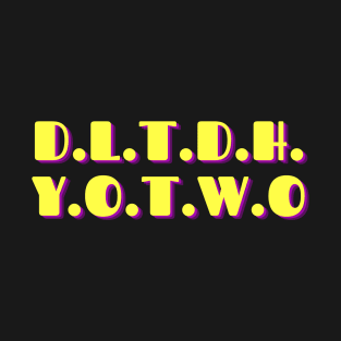 D.L.T.D.H.Y.O.T.W.O T-Shirt