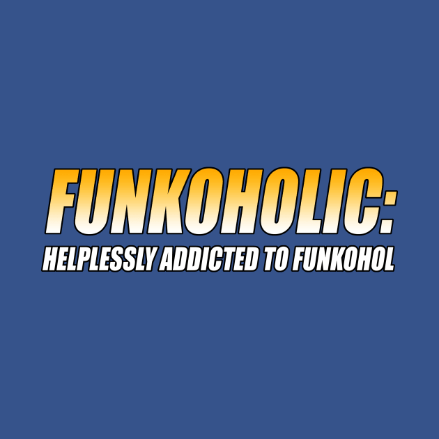 FUNKOHOLIC: HELPLESSLY ADDICTED TO FUNKOHOL by TSOL Games