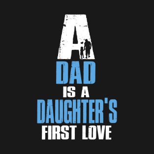 A Dad Is A Dauguter's First Love T-Shirt T-Shirt