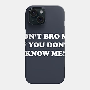 Don't Bro Me If You Don't Know Me Phone Case