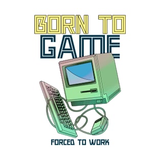 Born to Game, Forced to work T-Shirt