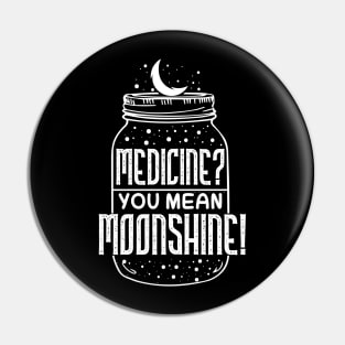 Medicine You Mean Moonshine - Funny Booze Gift Pin