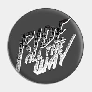 Ride All The Way Pin