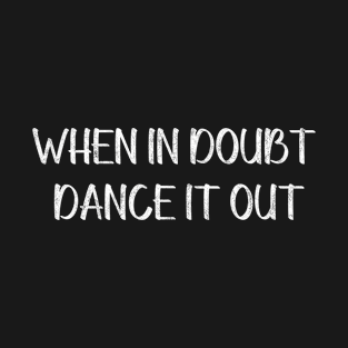 When in Doubt Dance It Out T-Shirt