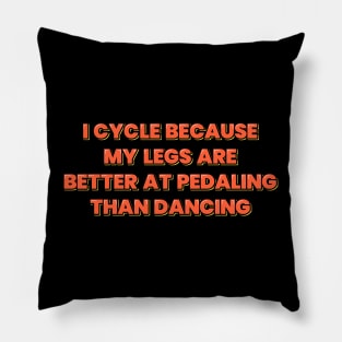 Cycling Quote My Legs Are Better at Pedaling Than Dancing Pillow