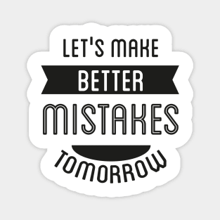 Let's Make Better Mistakes Tomorrow Magnet