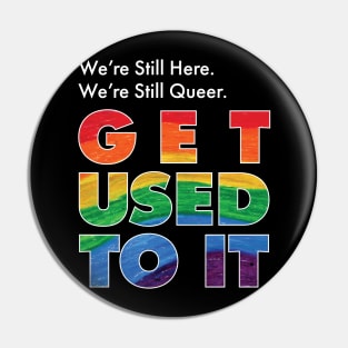 We're Still Here. We're Still Queer. Get Used To It Pin