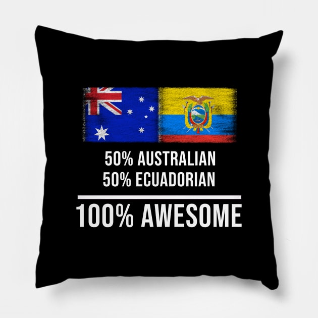 50% Australian 50% Ecuadorian 100% Awesome - Gift for Ecuadorian Heritage From Ecuador Pillow by Country Flags