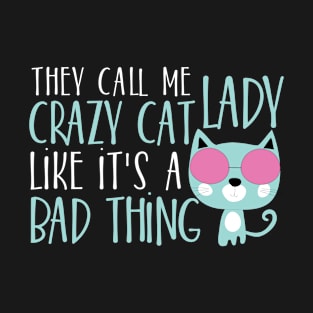 They call me crazy cat lady like it's bad thing T-Shirt