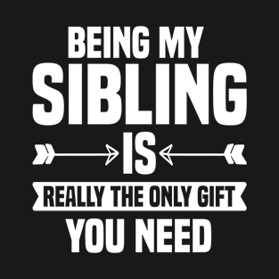 Being My Sibling Is Really The Only Gift You Need T-Shirt