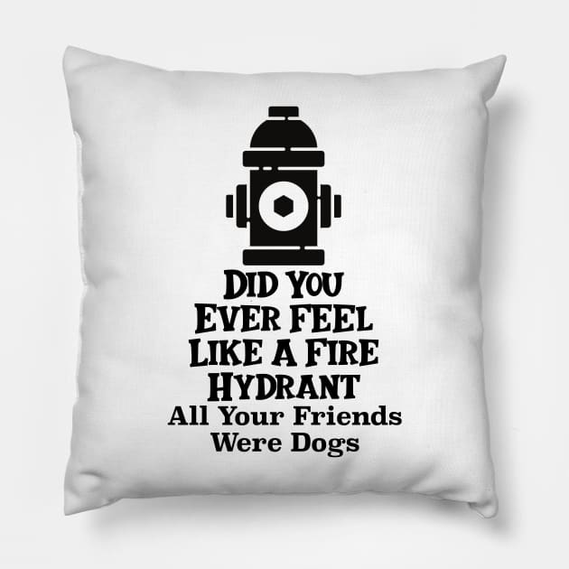 Did You Ever Feel Like A Fire Hydrant Pillow by nextneveldesign