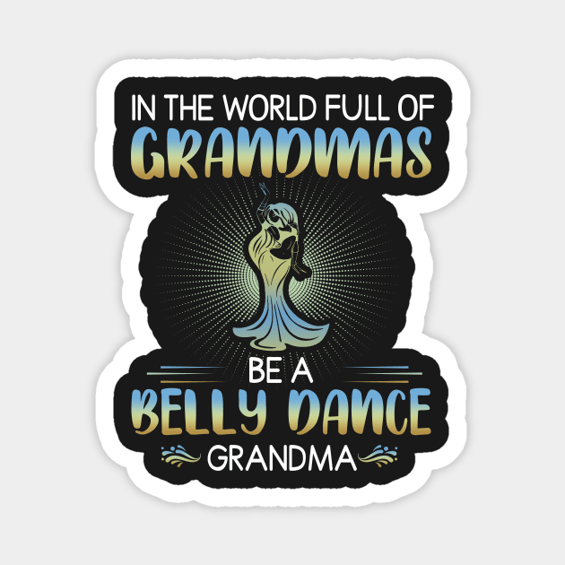 In the world full of Grandmas Be a belly dance Grandma Magnet by TEEPHILIC