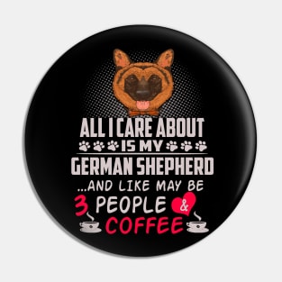 All I Care About Is My German Shepherd And Like May Be 3 People And Coffee Pin