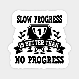 Slow progress is better than no progress Magnet