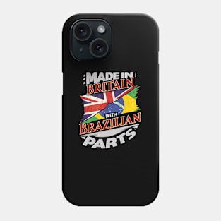 Made In Britain With Brazilian Parts - Gift for Brazilian From Brazil Phone Case