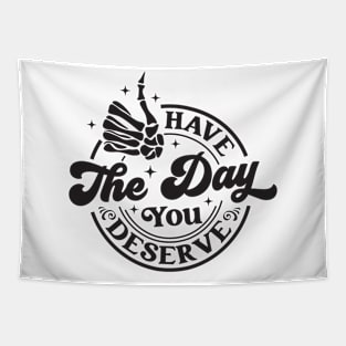 Have The Day You Deserve Tapestry