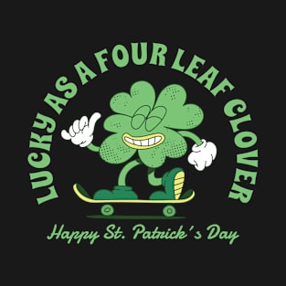 Happy St. Patricks Day Lucky As A Four Leaf Clover Skater T-Shirt