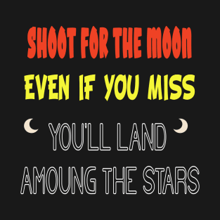 Shoot for the Moon, Even If You Miss, You'll Land Among the Stars T-Shirt