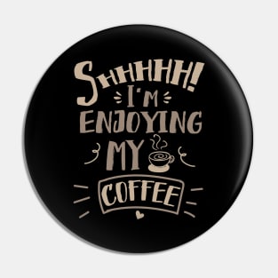 Shhhhh I'm Enjoying My Coffee Pin