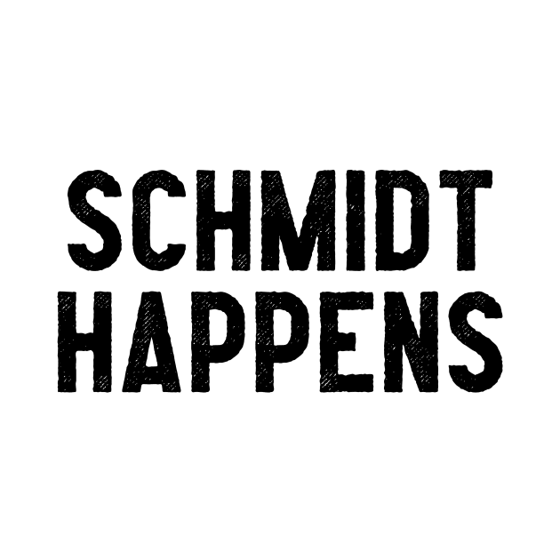 Schmidt Happens by Pretty Good Shirts