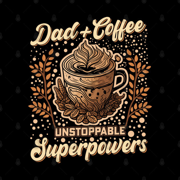 Dad + Coffee Unstoppable Superpowers by T-shirt US