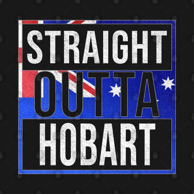 Straight Outta Hobart - Gift for Australian From Hobart in Tasmania Australia by Country Flags