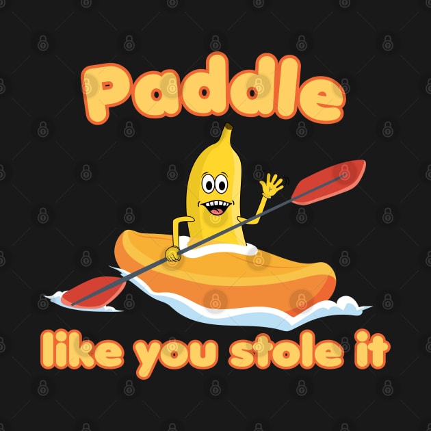 Paddle like you stole it! Kayaking Banana by Andy Banana