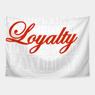 Loyalty Makes You Family Tapestry