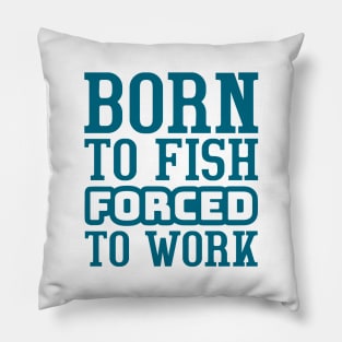 Born to fish, forced to work Pillow